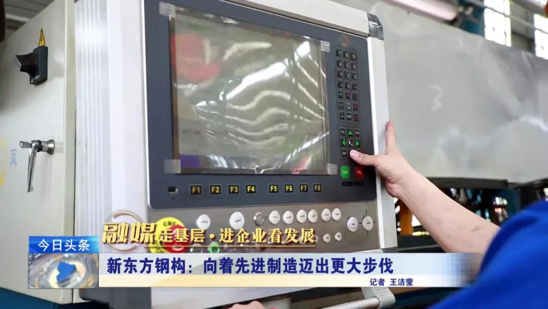 融媒走基層·進(jìn)企業(yè)看發(fā)展丨新東方鋼構(gòu)：向著先進(jìn)制造邁出更大步伐